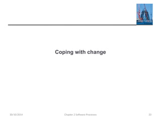 Coping with change
Chapter 2 Software Processes 33
30/10/2014
 