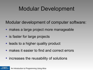 Modular Development Modular development of computer software: makes a large project more manageable is faster for large projects  leads to a higher quality product  makes it easier to find and correct errors increases the reusability of solutions   