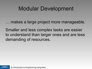 Modular Development …  makes a large project more manageable. Smaller and less complex tasks are easier to understand than larger ones and are less demanding of resources.  