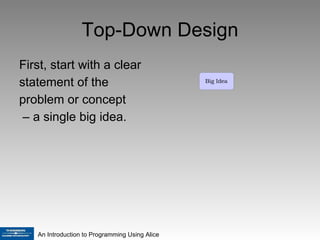 Top-Down Design First, start with a clear statement of the problem or concept    – a  single big idea. 