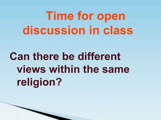 Time for open
discussion in class
Can there be different
views within the same
religion?
 
