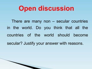 There are many non – secular countries
in the world.
countries of
Do you think that all the
the world should become
secular? Justify your answer with reasons.
Open discussion
 