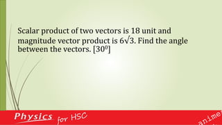 Scalar product of two vectors is 18 unit and
magnitude vector product is 6√3. Find the angle
between the vectors. [300]
 