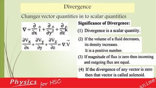 Divergence
Changes vector quantities in to scalar quantities
 