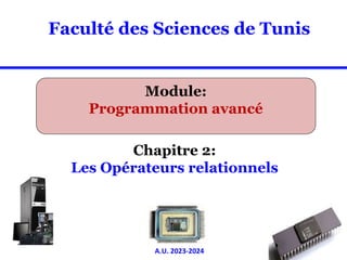 Module:
Programmation avancé
A.U. 2023-2024
Chapitre 2:
Les Opérateurs relationnels
Faculté des Sciences de Tunis
 
