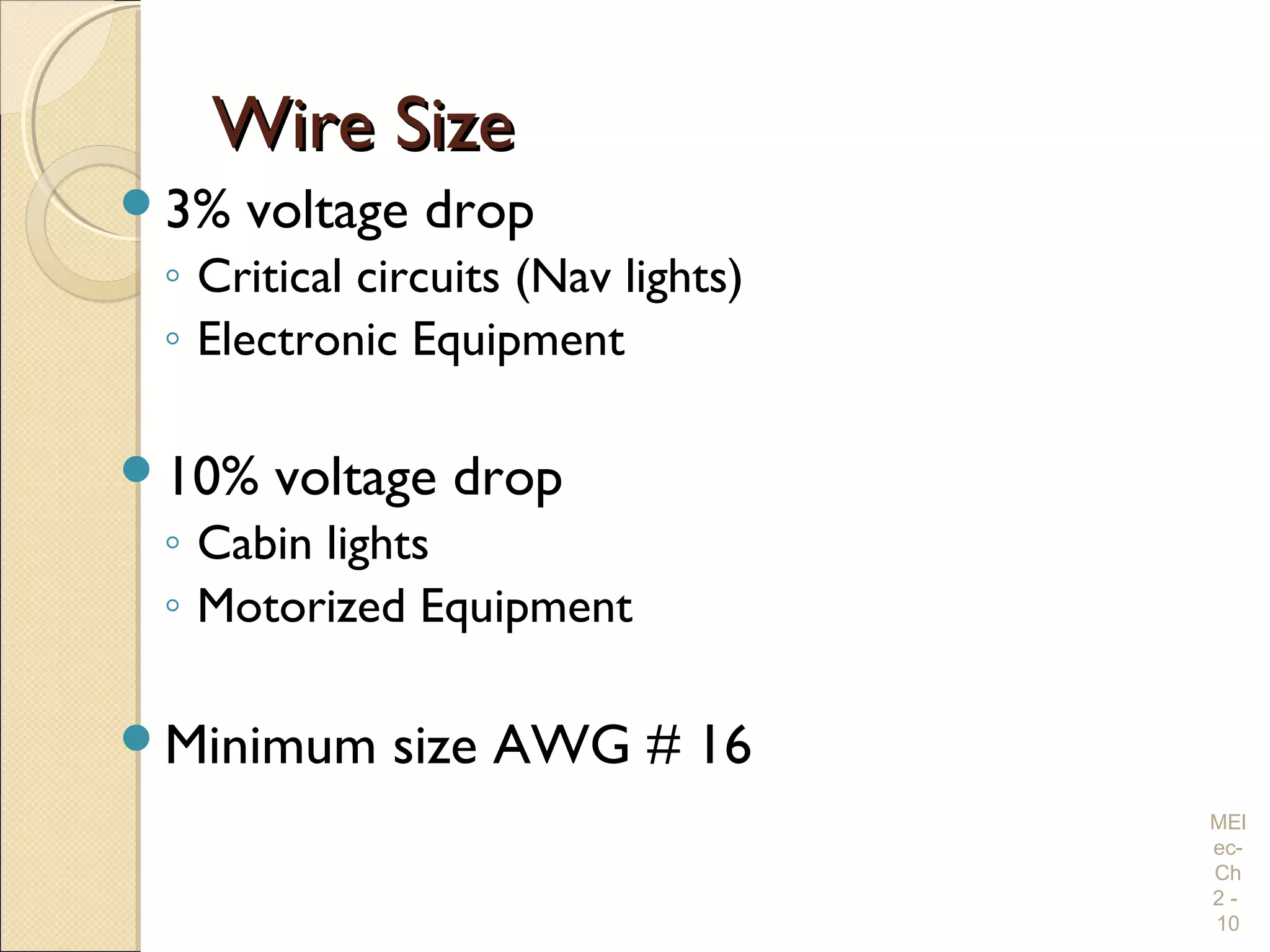 Wire SizeWire Size
3% voltage drop
◦ Critical circuits (Nav lights)
◦ Electronic Equipment
10% voltage drop
◦ Cabin lights
◦ Motorized Equipment
Minimum size AWG # 16
MEl
ec-
Ch
2 -
10
 