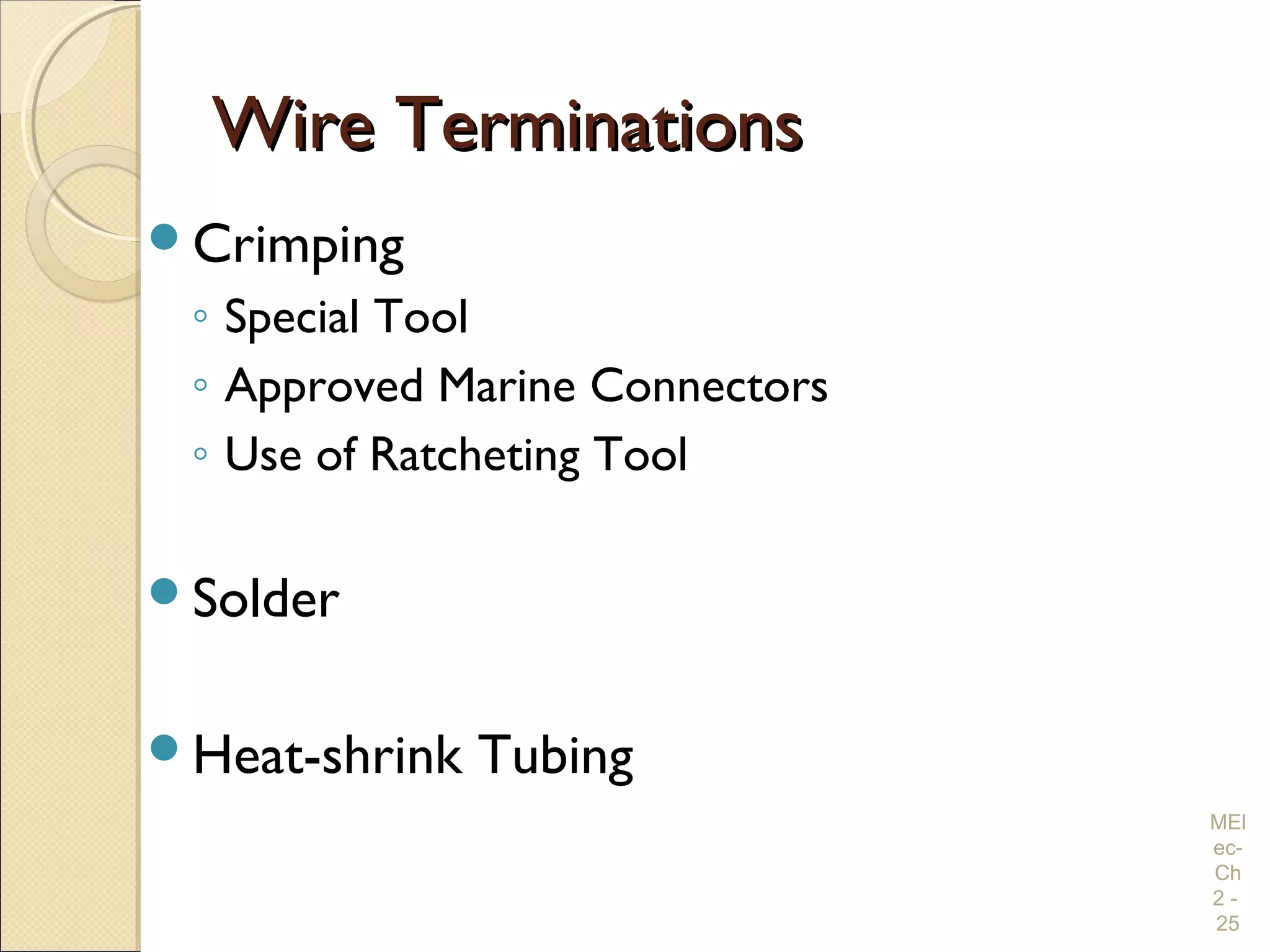 Wire TerminationsWire Terminations
Crimping
◦ Special Tool
◦ Approved Marine Connectors
◦ Use of Ratcheting Tool
Solder
Heat-shrink Tubing
MEl
ec-
Ch
2 -
25
 