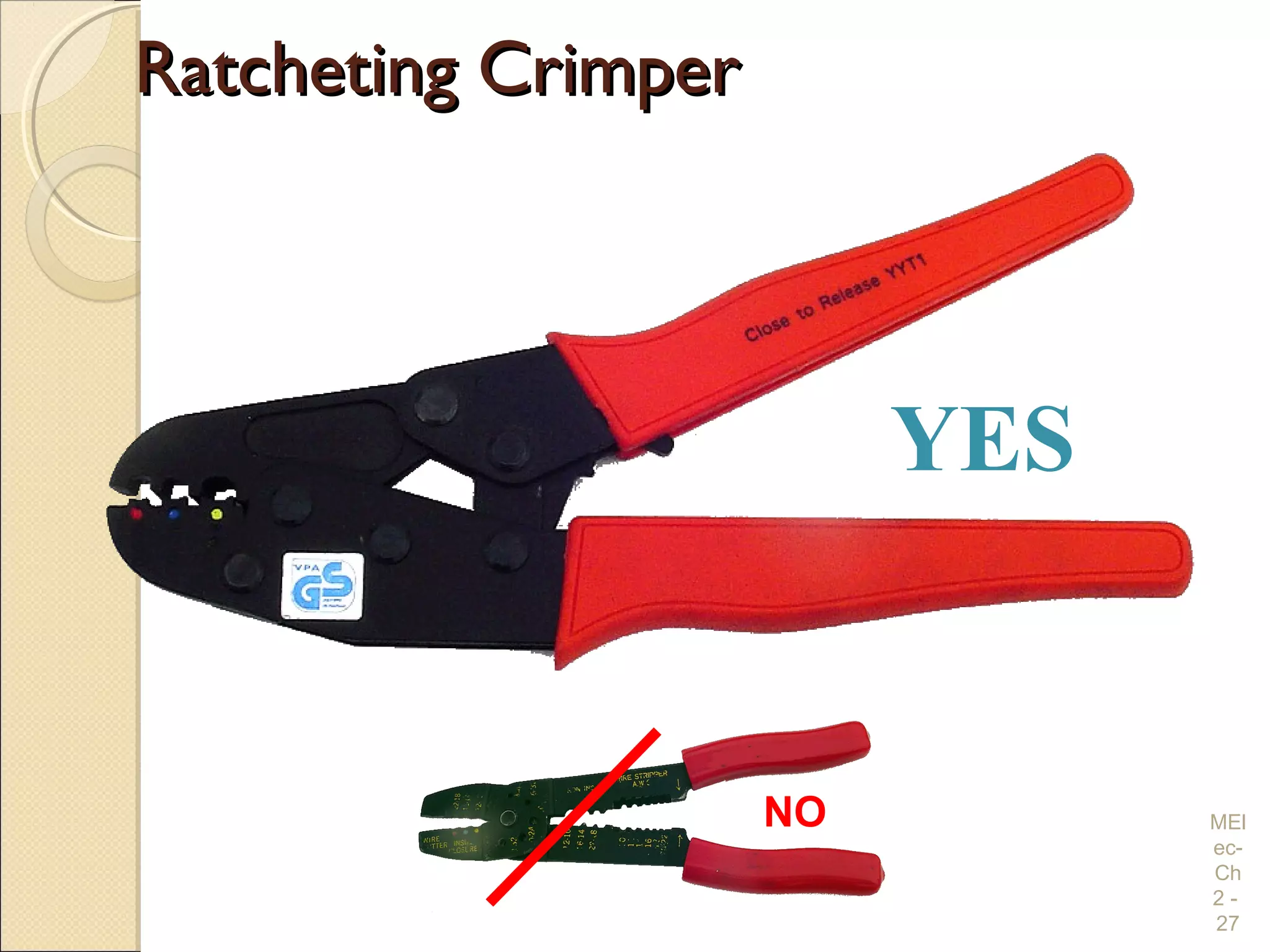 Ratcheting CrimperRatcheting Crimper
MEl
ec-
Ch
2 -
27
YES
NO
 