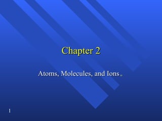 Chapter 2 Atoms, Molecules, and Ions   pp   