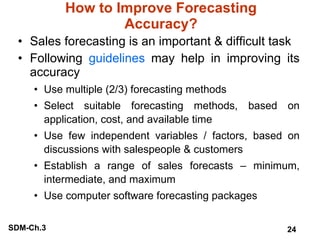 How to Improve Forecasting Accuracy? <ul><li>Sales forecasting is an important & difficult task </li></ul><ul><li>Followin...
