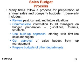 Sales Budget Process <ul><li>Many firms follow a process for preparation of annual sales and company budgets. It generally...