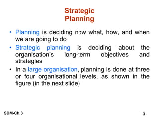 Strategic Planning <ul><li>Planning  is deciding now what, how, and when we are going to do </li></ul><ul><li>Strategic pl...