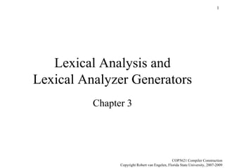 Lexical Analysis and Lexical Analyzer Generators Chapter 3 COP5621 Compiler Construction Copyright Robert van Engelen, Florida State University, 2007-2009 