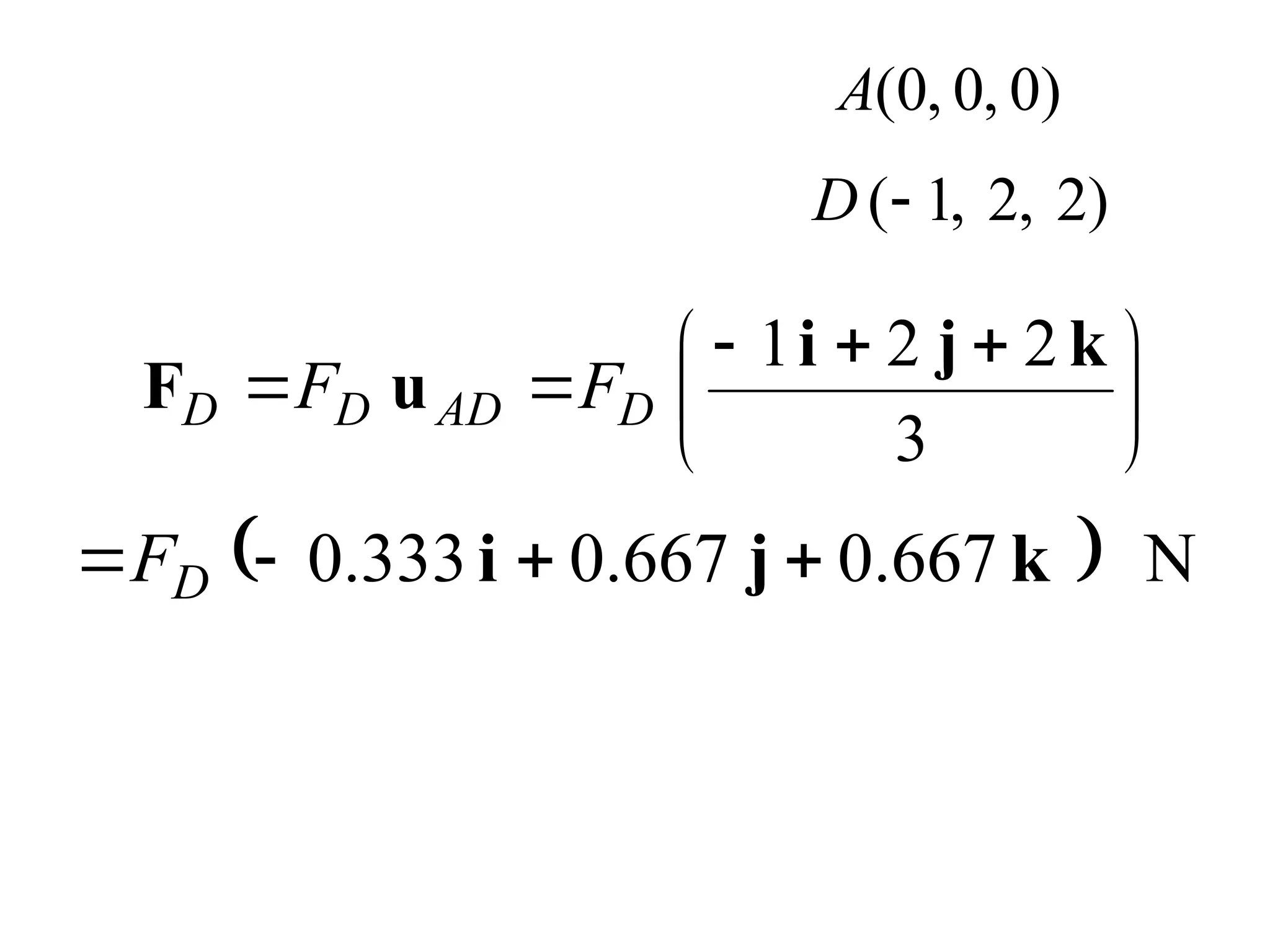   N
667
.
0
667
.
0
333
.
0 k
j
i 


 D
F





 




3
2
2
1 k
j
i
u
F D
AD
D
D F
F
)
0
,
0
,
0
(
A
( 1, 2, 2)
D 
 