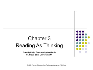 Chapter 3 Reading As Thinking PowerPoint by Gretchen Starks-Martin St. Cloud State University, MN © 2008 Pearson Education, Inc., Publishing as Longman Publishers 