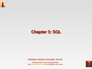Chapter 3: SQL




Database System Concepts, 5th Ed.
     ©Silberschatz, Korth and Sudarshan
See www.db­book.com for conditions on re­use 
 