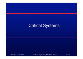 ©Ian Sommerville 2004 Software Engineering, 7th edition. Chapter 3 Slide 1
Critical Systems
 