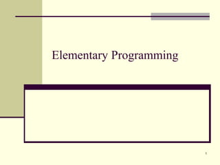 1
Elementary Programming
 