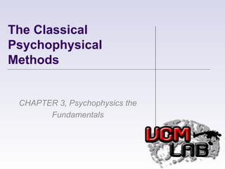The Classical Psychophysical Methods CHAPTER 3, Psychophysics the Fundamentals 