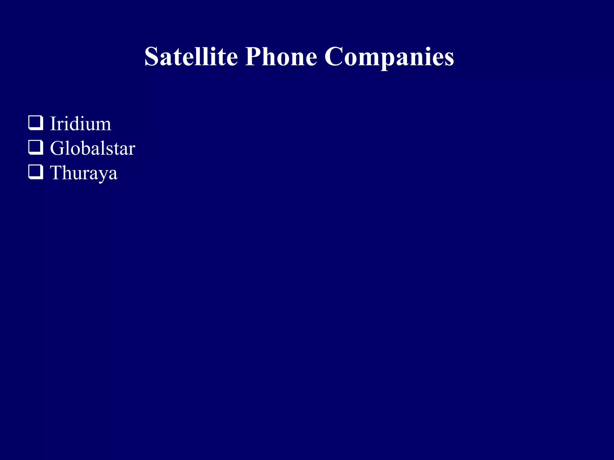 Satellite Phone Companies

 Iridium
 Globalstar
 Thuraya
 