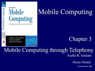 Mobile Computing


                        Chapter 3
Mobile Computing through Telephony
                       Asoke K Talukder
                          Hasan Ahmed
                             © Tata McGraw Hill
 