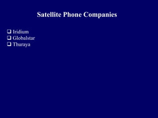 Satellite Phone Companies

 Iridium
 Globalstar
 Thuraya
 