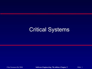 Critical Systems




©Ian Sommerville 2004     Software Engineering, 7th edition. Chapter 3   Slide 1
 
