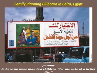 Family Planning Billboard in Cairo, Egypt




    This sign on the main square in Cairo, Egypt, urges
                          parents
to have no more than two children “for the sake of a better
 
