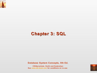 Chapter 3: SQL




Database System Concepts, 5th Ed.
     ©Silberschatz, Korth and Sudarshan
See www.db-book.com for conditions on re-use
 