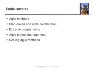 Topics covered
 Agile methods
 Plan-driven and agile development
 Extreme programming
 Agile project management
 Scaling agile methods
2Chapter 3 Agile software development
 
