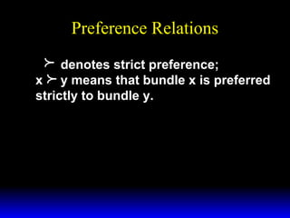 Preference Relations



denotes strict preference;
x y means that bundle x is preferred
strictly to bundle y.

 