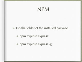 NPM
Go the folder of the installed package
npm explore express
npm explore express -g
 
