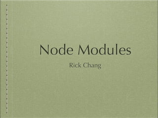 Node Modules
Rick Chang
 