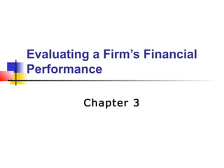 Evaluating a Firm’s Financial
Performance
Chapter 3
 