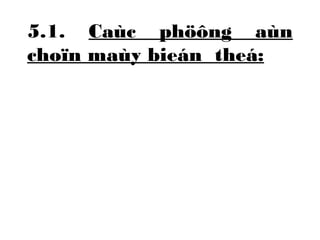 5.1. Caùc phöông aùn 
choïn maùy bieán theá: 
 