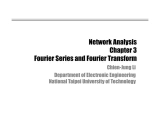 Network Analysis
Chapter 3
Fourier Series and Fourier Transform
Chien-Jung Li
Department of Electronic Engineering
National Taipei University of Technology
 