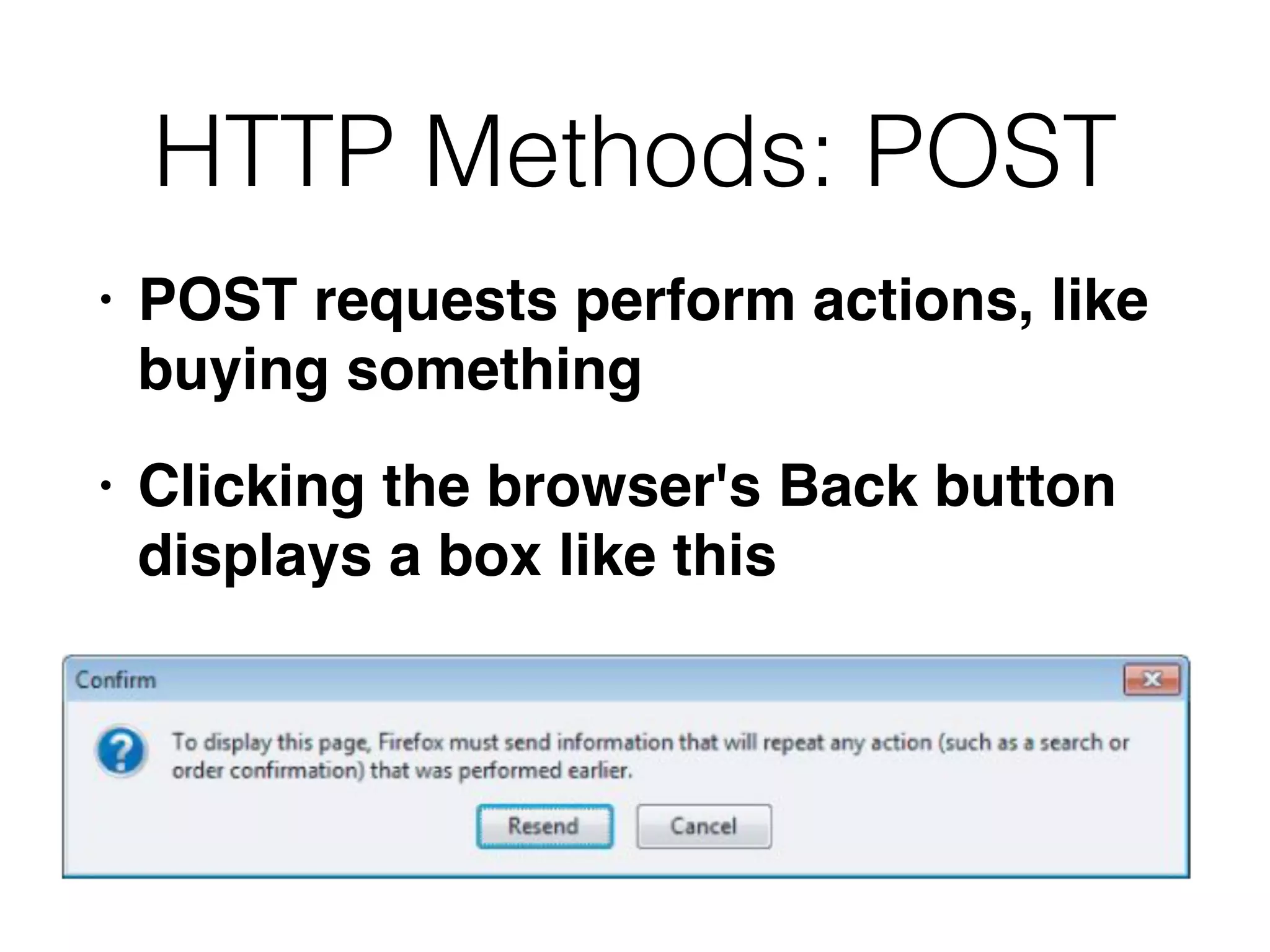 HTTP Methods: POST
• POST requests perform actions, like
buying something
• Clicking the browser's Back button
displays a box like this
 