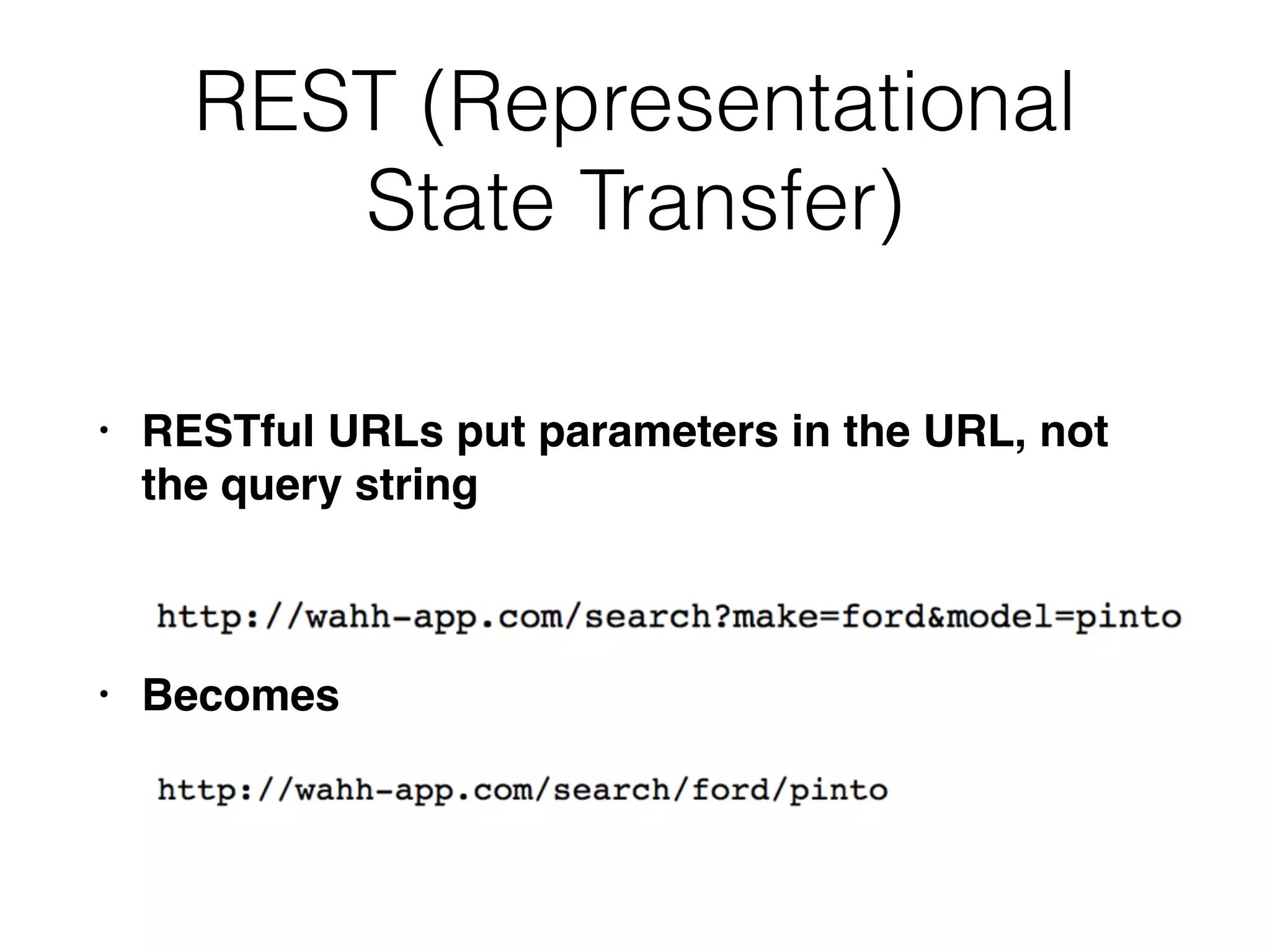REST (Representational
State Transfer)
• RESTful URLs put parameters in the URL, not
the query string
• Becomes
 