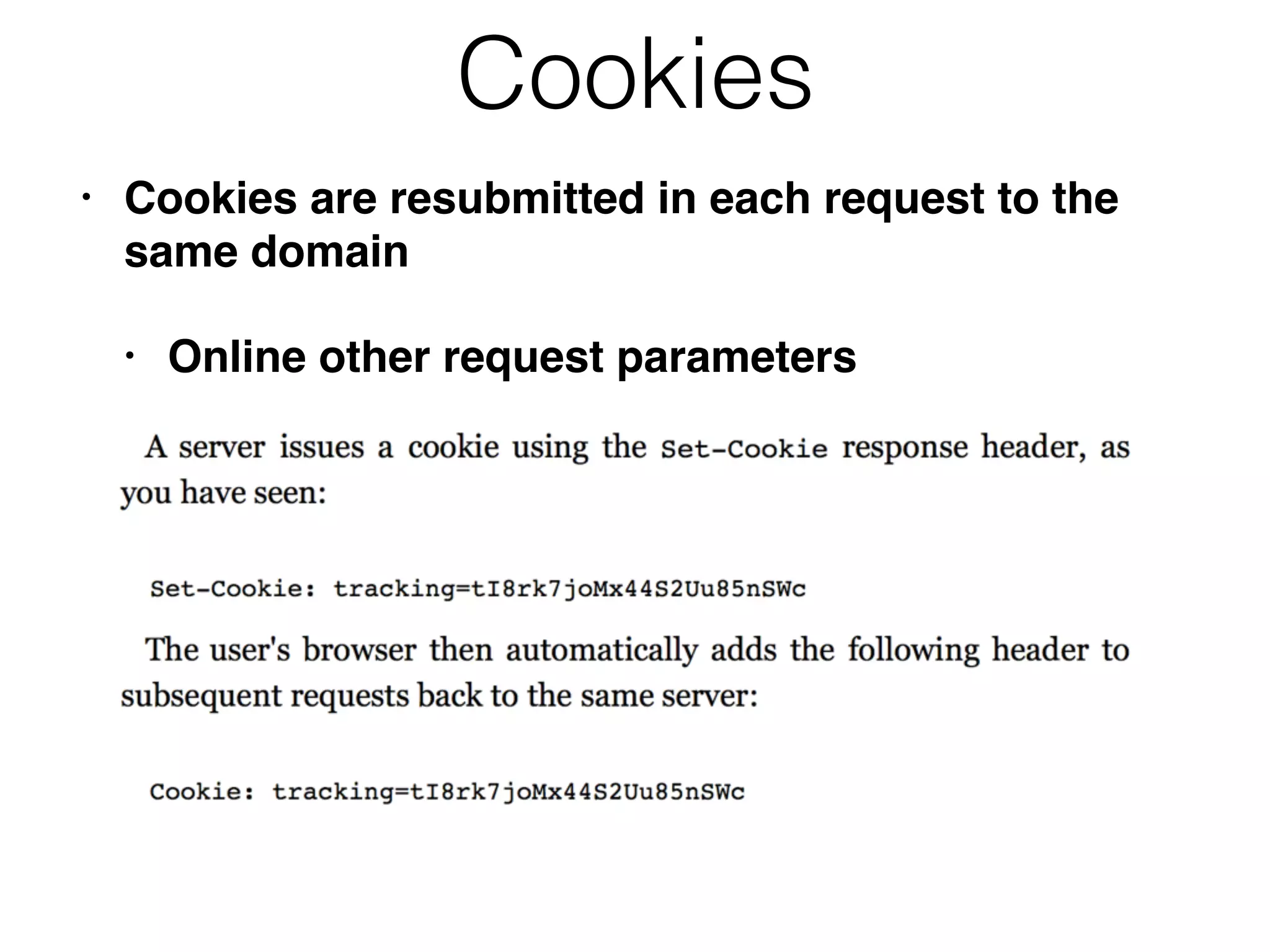 Cookies
• Cookies are resubmitted in each request to the
same domain
• Online other request parameters
 