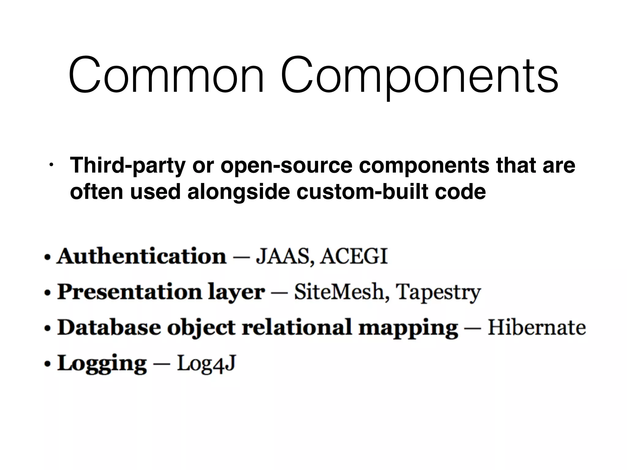 Common Components
• Third-party or open-source components that are
often used alongside custom-built code
 