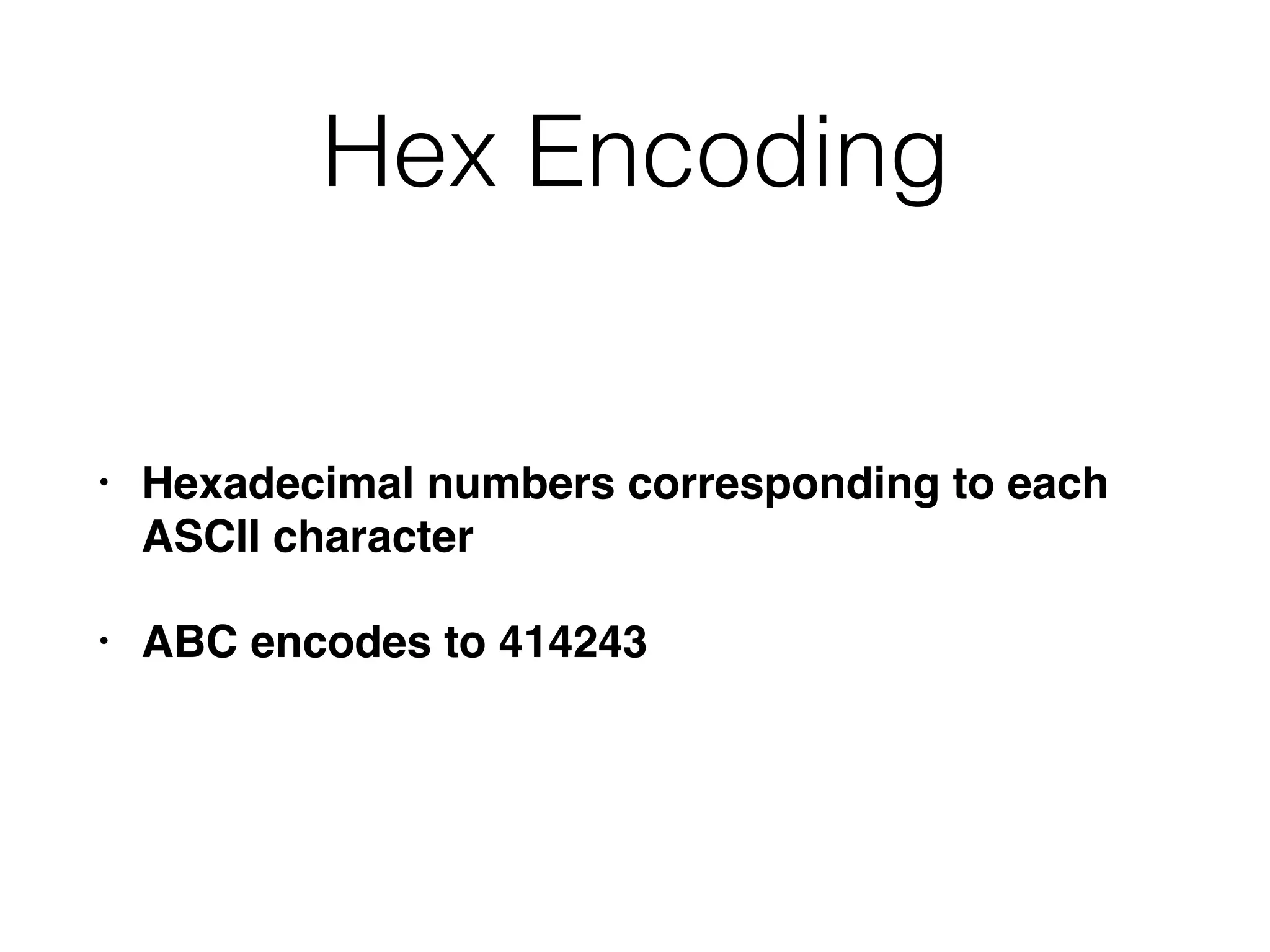 Hex Encoding
• Hexadecimal numbers corresponding to each
ASCII character
• ABC encodes to 414243
 