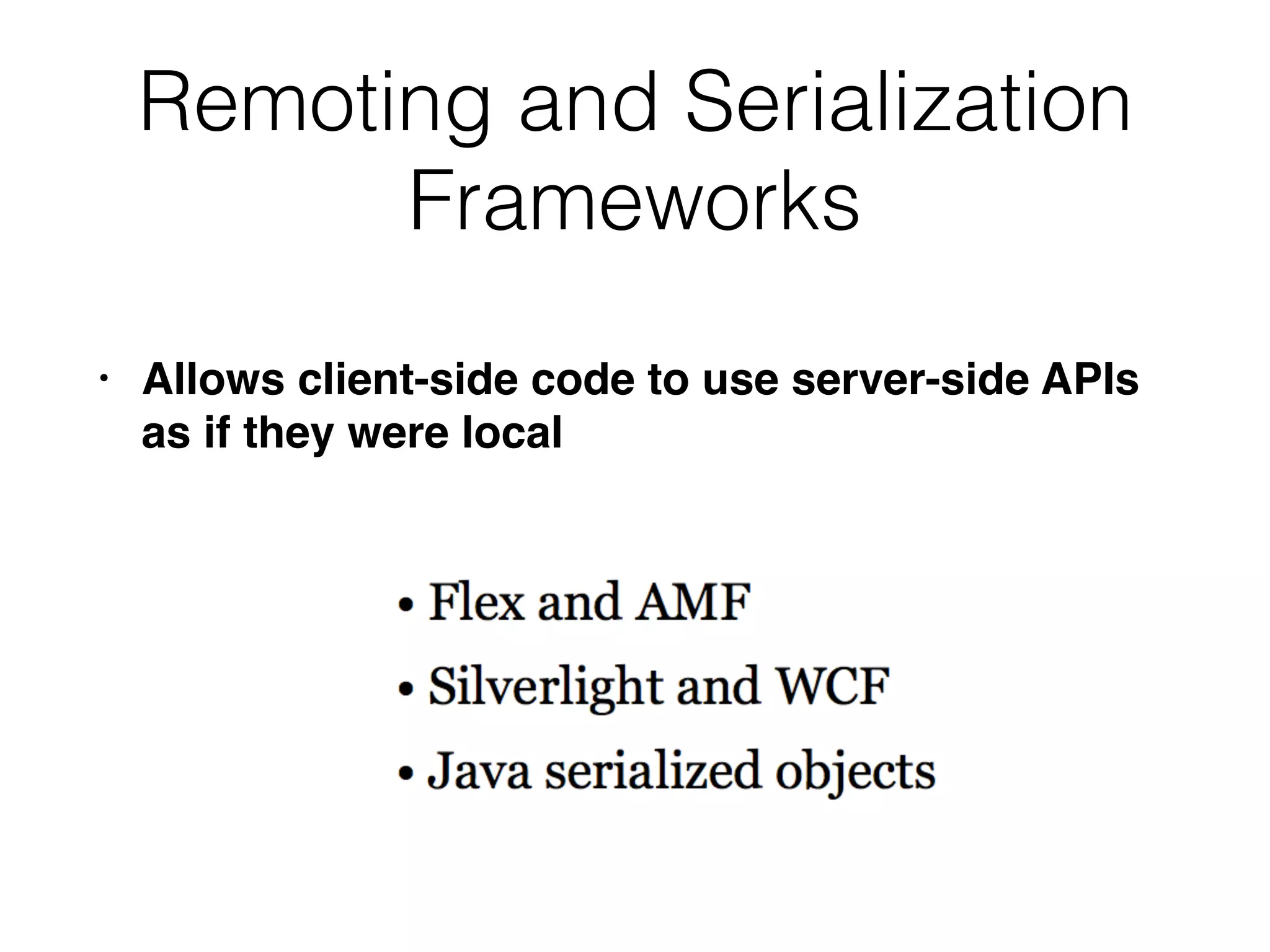 Remoting and Serialization
Frameworks
• Allows client-side code to use server-side APIs
as if they were local
 