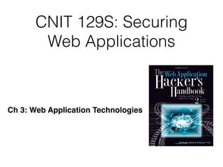 CNIT 129S: Securing
Web Applications
Ch 3: Web Application Technologies
 