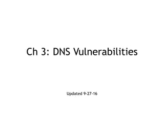 Ch 3: DNS Vulnerabilities
Updated 9-27-16
 