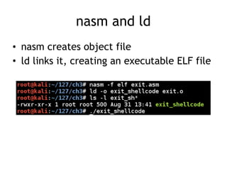 nasm and ld
• nasm creates object file
• ld links it, creating an executable ELF file
 