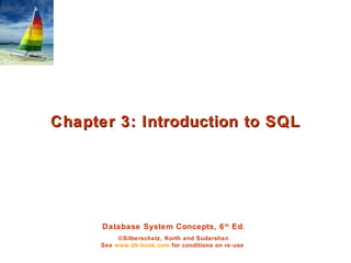 Database System Concepts, 6th
Ed.
©Silberschatz, Korth and Sudarshan
See www.db-book.com for conditions on re-use
Chapter 3: Introduction to SQLChapter 3: Introduction to SQL
 