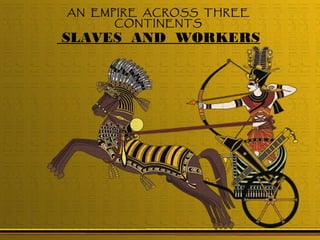AN EMPIRE ACROSS THREE
CONTINENTS
SLAVES AND WORKERS
 
