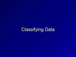 Classifying Data
 