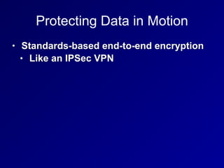 Protecting Data in Motion
• Standards-based end-to-end encryption
• Like an IPSec VPN
 