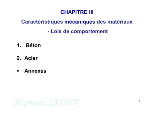 1
CHAPITRE III
Caractéristiques mécaniques des matériaux
- Lois de comportement
M. SADEK
1. Béton
2. Acier
 Annexes
 